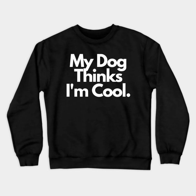My Dog Thinks I'm Cool Crewneck Sweatshirt by BlueSkyGiftCo